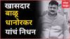 Balu Dhanorkar Death : काँग्रेसचे खासदार बाळू धानोरकर यांचं निधन, मेदांता रुग्णालयात घेतला अखेरच