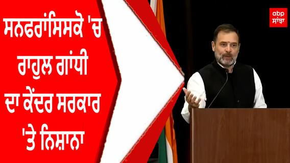 San Francisco 'ਚ ਰਾਹੁਲ ਗਾਂਧੀ ਦਾ ਕੇਂਦਰ ਸਰਕਾਰ 'ਤੇ ਨਿਸ਼ਾਨਾ