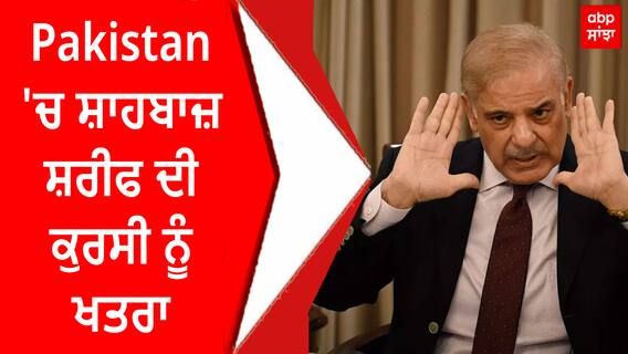 Pakistan 'ਚ ਸ਼ਾਹਬਾਜ਼ ਸ਼ਰੀਫ ਦੀ ਕੁਰਸੀ ਨੂੰ ਖਤਰਾ