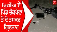 Fazilka ਦੇ ਪਿੰਡ ਚੱਕਖੇਵਾ ਤੋਂ ਦੋ ਤਸਕਰ ਗ੍ਰਿਫਤਾਰ