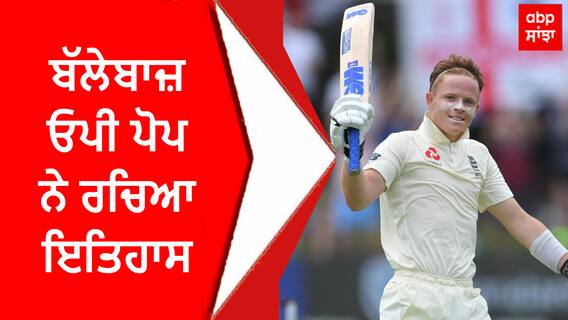 ਬੱਲੇਬਾਜ਼ ਓਪੀ ਪੋਪ ਨੇ ਰਚਿਆ ਇਤਿਹਾਸ