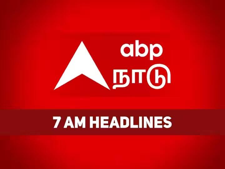 today headlines news june 5th tamilnadu india world news know full details here Headlines Today 5th June 2023: இதோ உங்களுக்காக..! சுடச்சுட Abpnadu-இன் காலை 7 மணி தலைப்புச்செய்திகள்..!