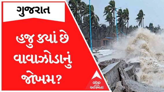 Cyclone Updates | હવામાન વિભાગની 12 કલાકની વાવાઝોડાની આગાહીનું શું થયું?, જુઓ હજું ક્યાં છે જોખમ?
