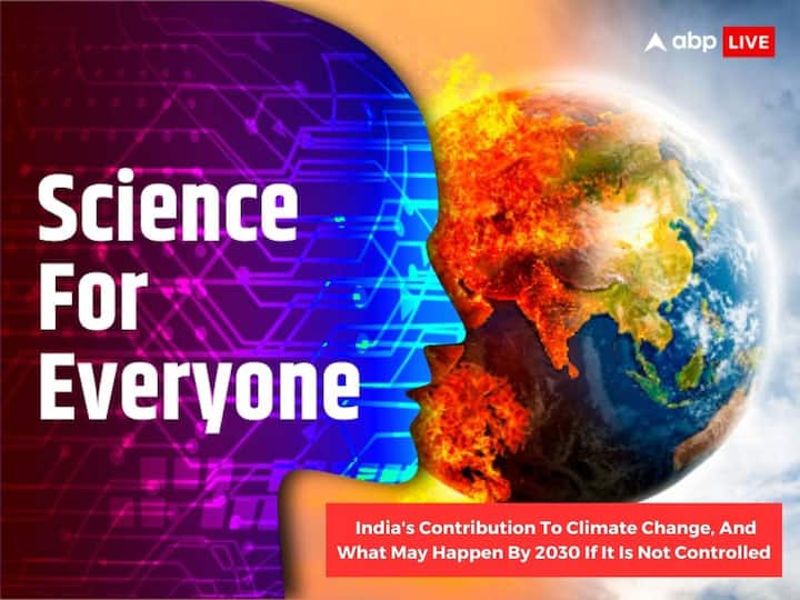 Science For Everyone India Contribution To Climate Change 2030 Impact If Not Controlled Science For Everyone: India's Contribution To Climate Change, And What May Happen By 2030 If It Is Not Controlled
