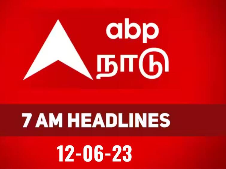 today headlines news june 12th tamilnadu india world news know full details here Today Headlines 12th June 2023: நேற்றைய சம்பவங்களும்.. இன்றைய நிகழ்வுகளும்.. மொத்தமாக அறிய  7 மணி தலைப்புச்செய்திகள்