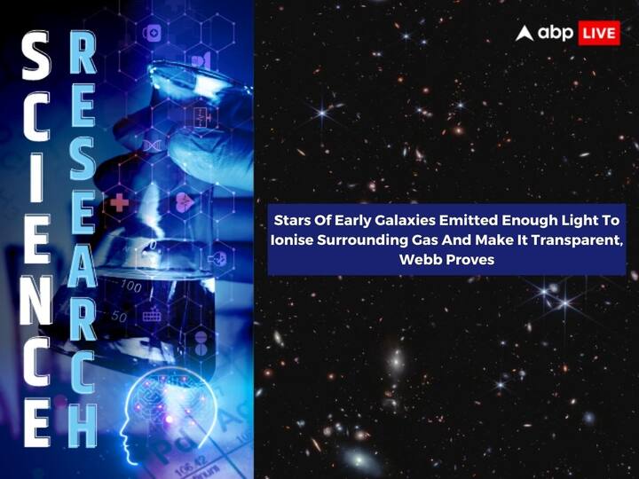 Stars Early Galaxies Light Ionise Surrounding Gas Transparent Early Universe James Webb Space Telescope Proves Stars Of Early Galaxies Emitted Enough Light To Ionise Surrounding Gas And Make It Transparent, Webb Proves