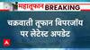 चक्रवाती तूफान बिपरजॉय को लेकर लेटेस्ट अपडेट