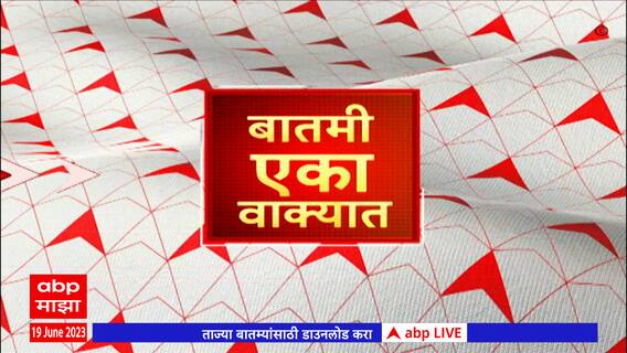 One Minute News : बातमी एका वाक्यात : रात्रीच्या बातम्या एका वाक्यात : 19 जून 2023 : ABP Majha