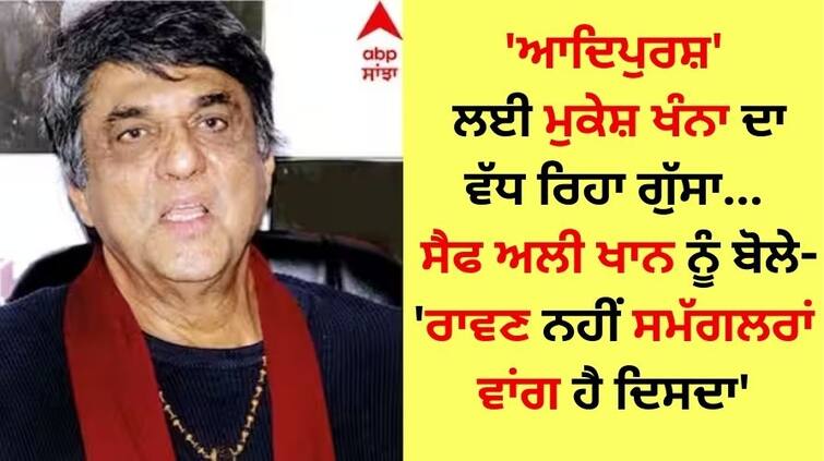 Mukesh Khanna s growing anger for Adipurush tells Saif Ali Khan   Adipurush: 'ਆਦਿਪੁਰਸ਼' ਲਈ ਮੁਕੇਸ਼ ਖੰਨਾ ਦਾ ਵੱਧ ਰਿਹਾ ਗੁੱਸਾ, ਸੈਫ ਅਲੀ ਖਾਨ ਨੂੰ ਬੋਲੇ- 'ਰਾਵਣ ਨਹੀਂ ਸਮੱਗਲਰਾਂ ਵਾਂਗ ਹੈ ਦਿਸਦਾ'