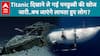 Titanic की खोज में निकली Titan submarine को ढूंढ़ना इतना मुश्किल क्यों? Missing Titanic sub Titan