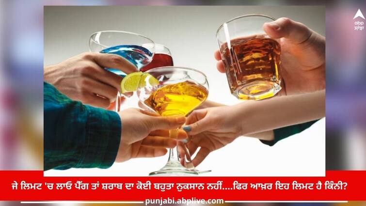 Alcohol drinking limit: If you put a peg in the limit, then there is no harm in alcohol then how much is this limit? Alcohol drinking limit: ਜੇ ਲਿਮਟ 'ਚ ਲਾਓ ਪੈੱਗ ਤਾਂ ਸ਼ਰਾਬ ਦਾ ਕੋਈ ਬਹੁਤਾ ਨੁਕਸਾਨ ਨਹੀਂ....ਫਿਰ ਆਖ਼ਰ ਇਹ ਲਿਮਟ ਹੈ ਕਿੰਨੀ?