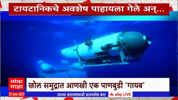 Titanic Submarine Special Report : आज पुन्हा टायटानिकची चर्चा का? टायटानिकच्या नादात 5 जण पाण्यात