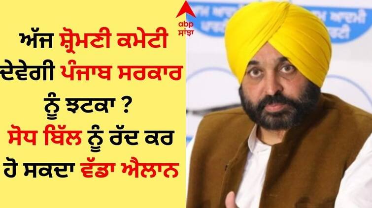 Today the Shiromani Committee will give a blow to the Punjab government Big announcement that the amendment bill can be rejected Amritsar News: ਅੱਜ ਸ਼੍ਰੋਮਣੀ ਕਮੇਟੀ ਦੇਵੇਗੀ ਪੰਜਾਬ ਸਰਕਾਰ ਨੂੰ ਝਟਕਾ? ਸੋਧ ਬਿੱਲ ਨੂੰ ਰੱਦ ਕਰ ਹੋ ਸਕਦਾ ਵੱਡਾ ਐਲਾਨ