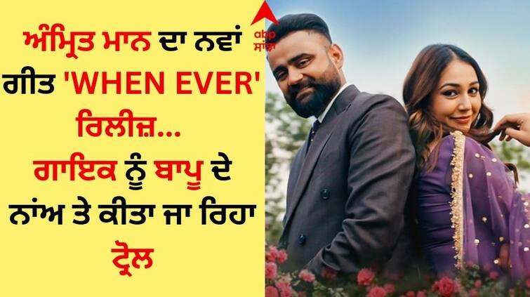 Amrit Maan new song WHEN EVER released the singer is being trolled in the name of father Amrit Maan: ਅੰਮ੍ਰਿਤ ਮਾਨ ਦਾ ਨਵਾਂ ਗੀਤ 'WHEN EVER' ਰਿਲੀਜ਼, ਗਾਇਕ ਨੂੰ ਬਾਪੂ ਦੇ ਨਾਂਅ ਤੇ ਕੀਤਾ ਜਾ ਰਿਹਾ ਟ੍ਰੋਲ