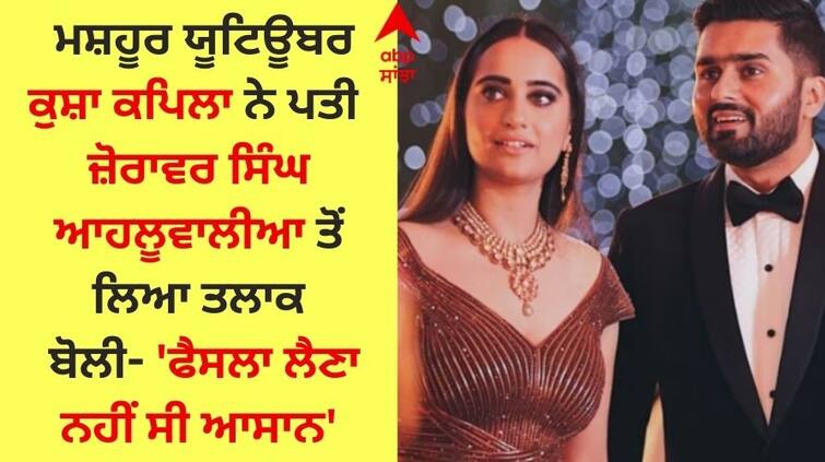 Famous YouTuber Kusha Kapila divorced her husband Zorawar Singh Ahluwalia said- Decision was not easy Kusha Kapila Divorce: ਮਸ਼ਹੂਰ ਯੂਟਿਊਬਰ ਕੁਸ਼ਾ ਕਪਿਲਾ ਨੇ ਪਤੀ ਜ਼ੋਰਾਵਰ ਸਿੰਘ ਆਹਲੂਵਾਲੀਆ ਤੋਂ ਲਿਆ ਤਲਾਕ, ਬੋਲੀ- 'ਫੈਸਲਾ ਲੈਣਾ ਨਹੀਂ ਸੀ ਆਸਾਨ'