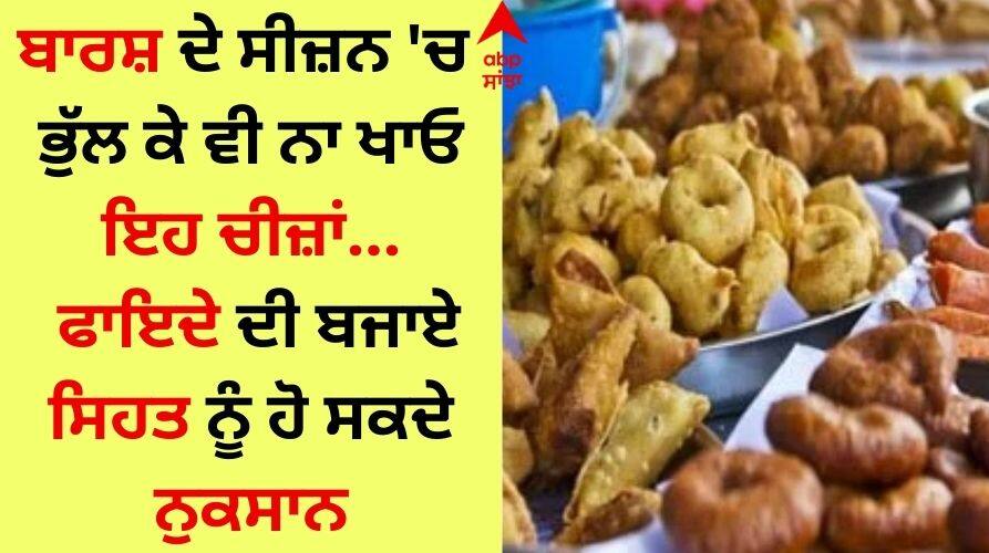 Food Should Avoid In Monsoon: ਬਾਰਸ਼ ਦੇ ਸੀਜ਼ਨ 'ਚ ਭੁੱਲ ਕੇ ਵੀ ਨਾ ਖਾਓ ਇਹ ਚੀਜ਼ਾਂ, ਫਾਇਦੇ ਦੀ ਬਜਾਏ ਸਿਹਤ ਨੂੰ ਹੋ ਸਕਦੇ ਨੁਕਸਾਨ Do not forget to eat these things in the rainy season instead of benefit it can cause harm to health Food Should Avoid In Monsoon: ਬਾਰਸ਼ ਦੇ ਸੀਜ਼ਨ 'ਚ ਭੁੱਲ ਕੇ ਵੀ ਨਾ ਖਾਓ ਇਹ ਚੀਜ਼ਾਂ, ਫਾਇਦੇ ਦੀ ਬਜਾਏ ਸਿਹਤ ਨੂੰ ਹੋ ਸਕਦੇ ਨੁਕਸਾਨ