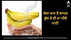 Banana Benefits: ਕੇਲਾ ਖਾਣ ਤੋਂ ਬਾਅਦ ਭੁੱਲ ਕੇ ਵੀ ਨਾ ਪੀਓ ਪਾਣੀ, ਕੇਲੇ ਨਾਲ ਇਹ ਚੀਜ਼ਾਂ ਖਾਣ ਤੋਂ ਕਰੋ ਪ੍ਰਹੇਜ