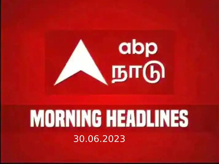 headlines today on 30th june latest news from tamilnadu national and international news Headlines Today: மாத இறுதியில் வேகமாக இயங்கும் உலகம்; உங்களுக்கான தலைப்புச் செய்திகள் இதோ..!