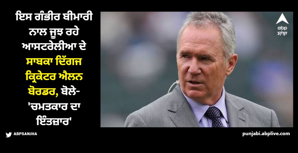 australia-great-allan-border-says-he-has-parkinson-s-disease-and-it-will-be-miracle-if-he-live-till-80 ਇਸ ਗੰਭੀਰ ਬੀਮਾਰੀ ਨਾਲ ਜੂਝ ਰਹੇ ਆਸਟਰੇਲੀਆ ਦੇ ਸਾਬਕਾ ਦਿੱਗਜ ਕ੍ਰਿਕੇਟਰ ਐਲਨ ਬੋਰਡਰ, ਬੋਲੇ- 'ਚਮਤਕਾਰ ਦਾ ਇੰਤਜ਼ਾਰ'