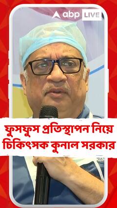 ফুসফুস প্রতিস্থাপন নিয়ে কী মন্তব্য চিকিৎসক কুনাল সরকারের ?