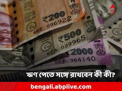 বাড়ি কিনবেন? গাড়ি নেবেন? সহজে লোন পেতে লাগবে কী কী?