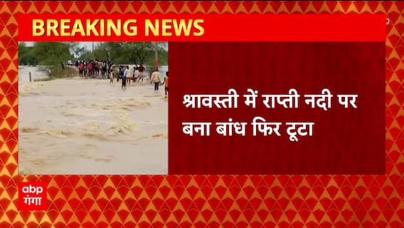 Shravasti में राप्ती नदी पर बना बांध फिर टूटा, 12 से ज्यादा में बाढ़ का बढ़ा खतरा। UP News