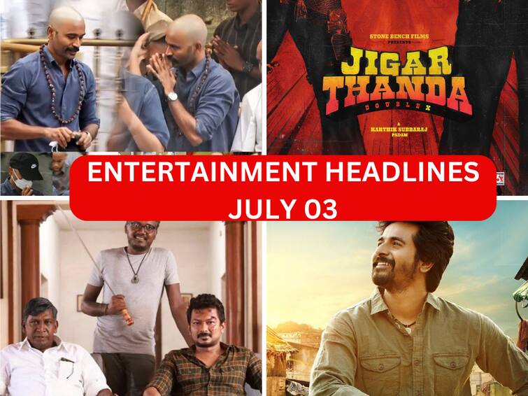 Entertainment Headlines Today in Tamil 3rd July 2023 know important cinema events Entertainment Headlines July 03: தனுஷின் மொட்டை கெட் அப்...உதயநிதி நெகிழ்ச்சி ட்வீட்... ஜிகர்தண்டா 2 அப்டேட்... இன்றைய சினிமா செய்திகள்!