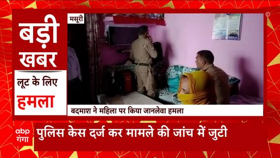 मसूरी में बदमाश ने लूट के लिए किया महिला पर हमला, आयी गंभीर चोट। UP News