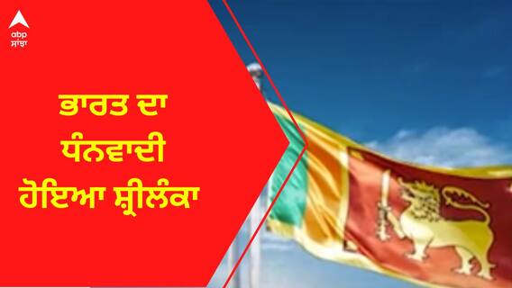 Sri Lanka । ਭਾਰਤ ਦਾ ਧੰਨਵਾਦੀ ਹੋਇਆ ਸ਼੍ਰੀਲੰਕਾ