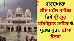 ਗੁਰਦੁਆਰਾ ਸ਼ੀਸ਼ ਮਹੱਲ ਸਾਹਿਬ ਵਿਖੇ ਸ਼੍ਰੀ ਗੁਰੂ ਹਰਿਕ੍ਰਿਸ਼ਨ ਸਾਹਿਬ ਦੇ ਪ੍ਰਕਾਸ਼ ਪੁਰਬ ਦੀਆਂ ਰੌਣਕਾਂ