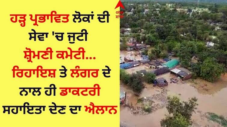 The Shiromani Committee engaged in the service of the flood affected people announced to provide accommodation and anchorage as well as medical assistance Amritsar News: ਹੜ੍ਹ ਪ੍ਰਭਾਵਿਤ ਲੋਕਾਂ ਦੀ ਸੇਵਾ 'ਚ ਜੁਟੀ ਸ਼੍ਰੋਮਣੀ ਕਮੇਟੀ, ਰਿਹਾਇਸ਼ ਤੇ ਲੰਗਰ ਦੇ ਨਾਲ ਹੀ ਡਾਕਟਰੀ ਸਹਾਇਤਾ ਦੇਣ ਦਾ ਐਲਾਨ