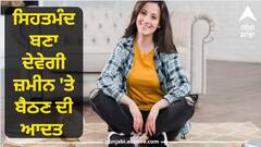 ਕੁਰਸੀ ਨੂੰ ਕਹੋ ਬਾਏ-ਬਾਏ, ਸਿਹਤਮੰਦ ਬਣਾ ਦੇਵੇਗੀ ਜ਼ਮੀਨ 'ਤੇ ਬੈਠਣ ਦੀ ਆਦਤ