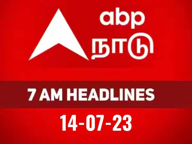 headlines today on 14th july latest news from tamilnadu national and international news Today Headlines: 24 மணி நேரத்தின் மொத்த நிகழ்களை அறிய.! காலை 7 மணி தலைப்புச் செய்திகள் இதோ..!