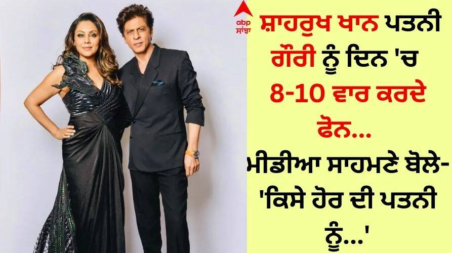 shah-rukh-khan-calls-wife-gauri-khan-repeatedly know the reason why Shah Rukh Khan: ਸ਼ਾਹਰੁਖ ਖਾਨ ਪਤਨੀ ਗੌਰੀ ਨੂੰ ਦਿਨ 'ਚ 8-10 ਵਾਰ ਕਰਦੇ ਫੋਨ, ਮੀਡੀਆ ਸਾਹਮਣੇ ਬੋਲੇ- ਕਿਸੇ ਹੋਰ ਦੀ ਪਤਨੀ ਨੂੰ...