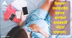 ਜ਼ਿਆਦਾ ਸਮਾਰਟਫੋਨ ਵਰਤਣ ਵਾਲੀਆਂ ਗਰਭਵਤੀ ਔਰਤਾਂ ਸਾਵਧਾਨ! ਹੋਣ ਵਾਲੇ ਬੱਚੇ ਦਾ ਹੋਏਗਾ ਇਹ ਹਾਲ, ਡੈਨਮਾਰਕ ਦੇ ਤਾਜ਼ਾ ਅਧਿਐਨ 'ਚ ਖੁਲਾਸਾ