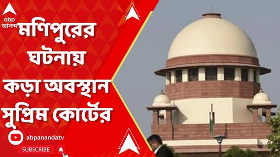 মণিপুরের ঘটনায় কড়া অবস্থান সুপ্রিম কোর্টের