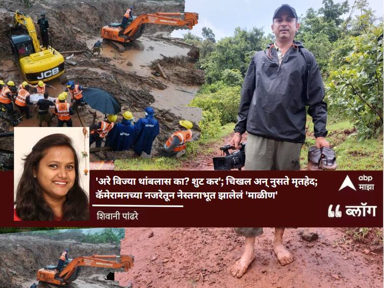 ABP Majha video journalist sharing his experience while covering Malin landslide on Irsalwadi landslide incident Blog by shivani mandhare चिखल अन् नुसते मृतदेह; कॅमेरामनच्या नजरेतून नेस्तनाबूत झालेलं 'माळीण'