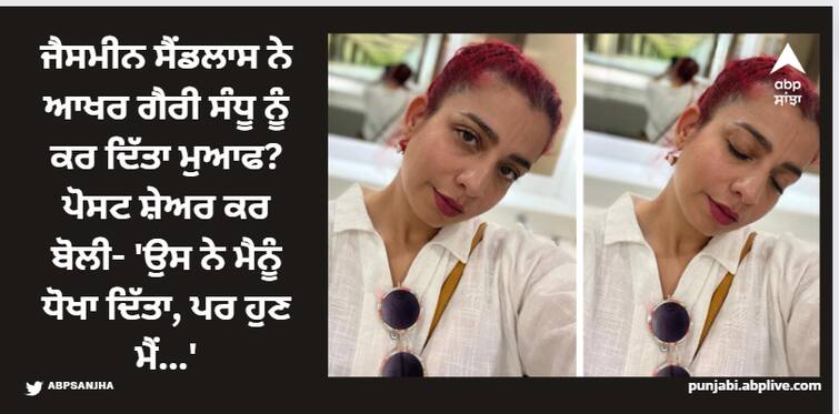 jasmine sandlas forgave garry sandhu singer shares new post says he betrayed me but now i am fine Jasmine Sandlas: ਜੈਸਮੀਨ ਸੈਂਡਲਾਸ ਨੇ ਆਖਰ ਗੈਰੀ ਸੰਧੂ ਨੂੰ ਕਰ ਦਿੱਤਾ ਮੁਆਫ? ਪੋਸਟ ਸ਼ੇਅਰ ਕਰ ਬੋਲੀ- 'ਉਸ ਨੇ ਮੈਨੂੰ ਧੋਖਾ ਦਿੱਤਾ, ਪਰ ਹੁਣ ਮੈਂ...'