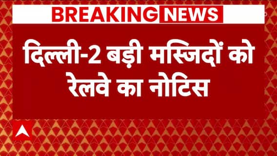 Delhi की दो प्रमुख मस्जिदों को रेलवे का नोटिस, 15 दिन के भीतर अतिक्रमण हटाने को कहा