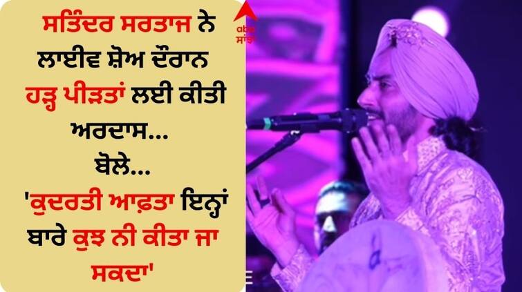 During the show Satinder Sartaj prayed for the flood victims said - Nothing can be done about natural disasters Satinder Sartaaj: ਸਤਿੰਦਰ ਸਰਤਾਜ ਨੇ ਸ਼ੋਅ ਦੌਰਾਨ ਹੜ੍ਹ ਪੀੜਤਾਂ ਲਈ ਕੀਤੀ ਅਰਦਾਸ, ਬੋਲੇ- ਕੁਦਰਤੀ ਆਫ਼ਤਾ ਇਨ੍ਹਾਂ ਬਾਰੇ ਕੁਝ ਨੀ ਕੀਤਾ ਜਾ ਸਕਦਾ...