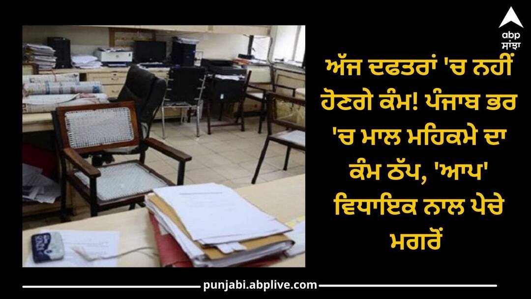 No work in Punjab offices! goods department stalled across Punjab, crisis deepened after a argument with AAP MLA Punjab: ਅੱਜ ਦਫਤਰਾਂ 'ਚ ਨਹੀਂ ਹੋਣਗੇ ਕੰਮ! ਪੰਜਾਬ ਭਰ 'ਚ ਮਾਲ ਮਹਿਕਮੇ ਦਾ ਕੰਮ ਠੱਪ, 'ਆਪ' ਵਿਧਾਇਕ ਨਾਲ ਪੇਚੇ ਮਗਰੋਂ ਸੰਕਟ ਗਹਿਰਾਇਆ