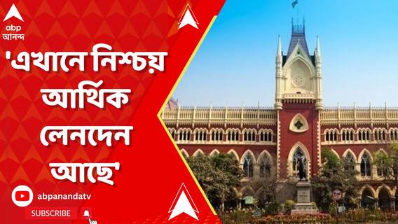 'এখানে নিশ্চয় আর্থিক লেনদেন আছে', ইডিকে বললেন বিচারপতি