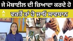 Mobile Phone । ਜੇ ਮੋਬਾਈਲ ਦੀ ਜ਼ਿਆਦਾ ਕਰਦੇ ਹੋ ਵਰਤੋਂ ਤਾਂ ਹੋ ਜਾਓ ਸਾਵਧਾਨ