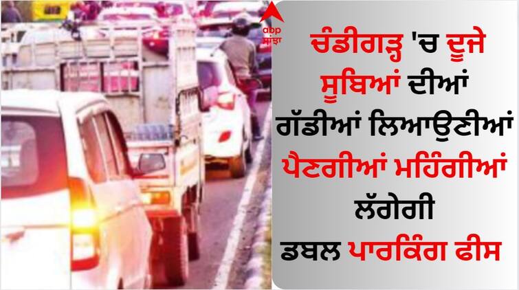 Vehicles from other states will have to be brought to Chandigarh expensive double parking fee will be charged Chandigarh News: ਚੰਡੀਗੜ੍ਹ 'ਚ ਦੂਜੇ ਸੂਬਿਆਂ ਦੀਆਂ ਗੱਡੀਆਂ ਲਿਆਉਣੀਆਂ ਪੈਣਗੀਆਂ ਮਹਿੰਗੀਆਂ, ਲੱਗੇਗੀ ਡਬਲ ਪਾਰਕਿੰਗ ਫੀਸ 