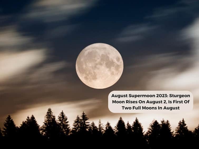 Supermoon August 2023 Live First Supermoon Can Be Seen on 1st August Full Sturgeon Moon Two Supermoons This Month Blue Moon August Supermoon 2023: Sturgeon Moon Rises On August 2, Is First Of Two Full Moons In August