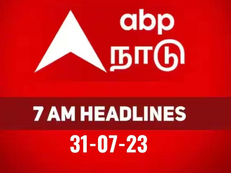 headlines today on 31st july latest news from tamilnadu national and international news Today Headlines: நேற்றைய சம்பவங்கள், இன்றைய நிகழ்வுகளின் தொகுப்பை மொத்தமாக அறிய.. 7 மணி தலைப்பு செய்திகள்