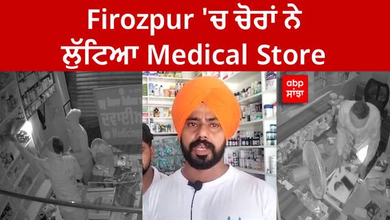 Firozpur 'ਚ ਚੋਰਾਂ ਨੇ ਲੁੱਟਿਆ Medical Store