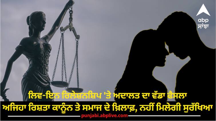 The big decision of the court on live-in relationship, such a relationship is against the law and society, will not get protection ਲਿਵ-ਇਨ ਰਿਲੇਸ਼ਨਸ਼ਿਪ 'ਤੇ ਅਦਾਲਤ ਦਾ ਵੱਡਾ ਫੈਸਲਾ, ਅਜਿਹਾ ਰਿਸ਼ਤਾ ਕਾਨੂੰਨ ਤੇ ਸਮਾਜ ਦੇ ਖ਼ਿਲਾਫ਼, ਨਹੀਂ ਮਿਲੇਗੀ ਸੁਰੱਖਿਆ