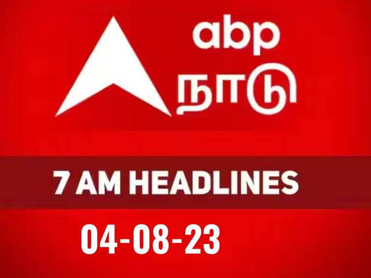 headlines today on 4th august latest news from tamilnadu national and international news Today Headlines: நேற்றைய சம்பவங்கள், இன்றைய நிகழ்வுகளின் தொகுப்பை மொத்தமாக அறிய! 7 மணி தலைப்பு செய்திகள்