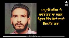 Punjab News: ਮਾਮੂਲੀ ਬਹਿਸ 'ਤੇ ਚਚੇਰੇ ਭਰਾ ਦਾ ਕਤਲ, ਮ੍ਰਿਤਕ ਤਿੰਨ ਭੈਣਾਂ ਦਾ ਸੀ ਇਕਲੌਤਾ ਭਰਾ